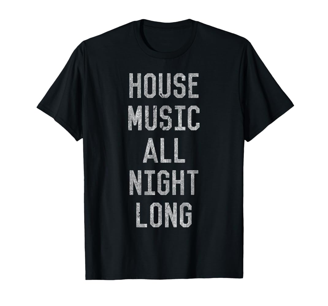 Amazon.com: House Music All Night Long T-Shirt T-Shirt